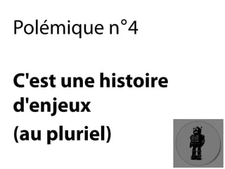 Polémique n°4 
C'est une histoire d'enjeux 
(au pluriel)  