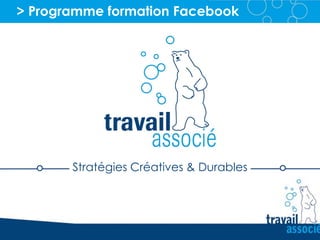 > Programme formation Facebook
Stratégies Créatives & Durables
 