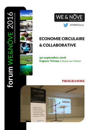 #FORWN2016
forumWE&NÔVE2016
ECONOMIE CIRCULAIRE
& COLLABORATIVE
30 septembre 2016
Espace Tréma à Noyal-sur-Vilaine
PROGRAMME
www.forumweandnove.com
 