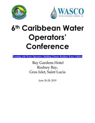 6th Caribbean Water
Operators’
Conference
Teaming with Water Operators: Building Climate Resilient Water Utilities
Bay Gardens Hotel
Rodney Bay,
Gros Islet, Saint Lucia
June 26-28, 2019
 