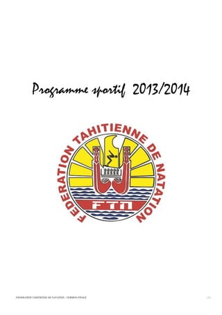 Programme sportif 2013/2014

FEDERATION TAHITIENNE DE NATATION.- VERSION FINALE

-1-

 