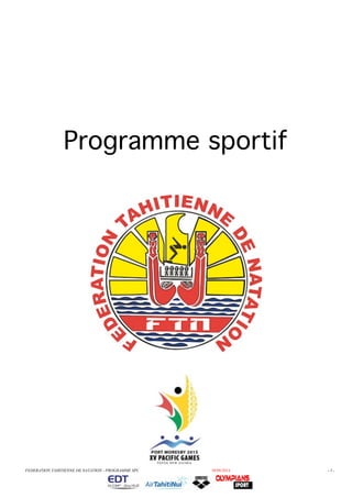 Programme sportif 
2014/2015 
FEDERATION TAHITIENNE DE NATATION - PROGRAMME SPORTIF 2014/2015 – VERSION PROJET AU 09/09/2014 - 1 - 
 