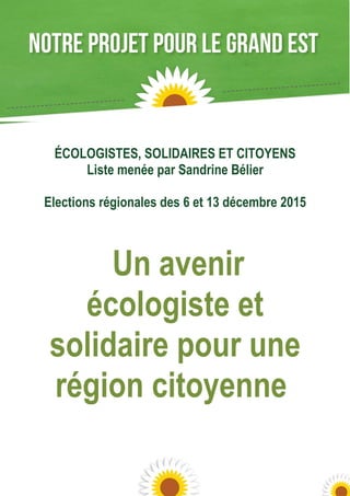2
ÉCOLOGISTES, SOLIDAIRES ET CITOYENS
Liste menée par Sandrine Bélier
Elections régionales des 6 et 13 décembre 2015
Un avenir
écologiste et
solidaire pour une
région citoyenne
 
