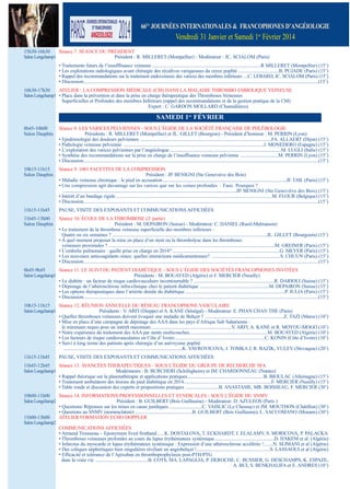 66Es JouRNéEs INtERNAtIoNAlEs & fRANcophoNEs D’ANgéIologIE

Vendredi 31 Janvier et samedi 1er Février 2014
15h30-16h30
séance 7. séAnCe du président
salon longchamp1
président : r. milleret (montpellier) - modérateur : JC. sCiAlom (paris)
• traitements futurs de l’insufffisance veineuse ............................................................................................r milleret (montpellier) (15’)
• les explorations radiologiques avant chirurgie des récidives variqueuses du creux poplité ..................................B. puJAde (paris) (15’)
• rappel des recommandations sur le traitement endoveineux des varices des membres inférieurs ....C. leBArd, JC. sCiAlom (paris) (15’)
• discussion......................................................................................................................................................................................................(15’)
16h30-17h30
Atelier : lA Compression médiCAle (Cm) dAns lA mAlAdie tHromBo emBoliQue Veineuse
salon longchamp1 • place dans la prévention et dans la prise en charge thérapeutique des thromboses Veineuses
superficielles et profondes des membres inférieurs (rappel des recommandations et de la gestion pratique de la Cm)
expert : C. gArdon mollArd (Chamallières)

sAMEDI 1er féVRIER
8h45-10h00
salon dauphin

séance 8. les VAriCes pelViennes - sous l’égide de lA soCiété FrAnÇAise de pHléBologie
présidents : r. milleret (montpellier) et Jl. gillet (Bourgoin) - président d’honneur : m. perrin (lyon)
• epidémiologie des douleurs pelviennes ..............................................................................................................FA. AllAert (dijon) (15’)
• pathologie veineuse pelvienne ......................................................................................................................J. monedero (espagne) (15’)
• l’exploration des varices pelviennes par l’angéiologue ..............................................................................................m. lugli (italie) (15’)
• synthèse des recommandations sur la prise en charge de l’insuffisance veineuse pelvienne ................................m. perrin (lyon) (15’)
• discussion......................................................................................................................................................................................................(15’)

10h15-11h15
salon dauphin

séance 9. 1001 FACettes de lA Compression
président : Jp. Benigni (ste geneviève des Bois)
• maladie veineuse chronique : le pied en accusation ........................................................................................................JF. uHl (paris) (15’)
• une compression agit davantage sur les varices que sur les veines profondes : Faux. pourquoi ? ..............................................................
............................................................................................................................................................Jp. Benigni (ste geneviève des Bois) (15’)
• intérêt d’un bandage rigide....................................................................................................................................m. Flour (Belgique) (15’)
• discussion......................................................................................................................................................................................................(15’)

11h15-11h45

pAuse, Visite des exposAnts et CommuniCAtions AFFiCHées

11h45-13h00
salon dauphin

séance 10. éCole de lA tHromBose (2e partie)
président : m. depAiron (suisse) - modérateur: C. dAniel (rueil-malmaison)
• le traitement de la thrombose veineuse superficielle des membres inférieurs :
Quatre ou six semaines ? ..................................................................................................................................Jl. gillet (Bourgouin) (15’)
• A quel moment proposer la mise en place d’un stent ou la thrombolyse dans les thromboses
veineuses proximales ? ............................................................................................................................................m. greiner (paris) (15’)
• l’embolie pulmonaire : quelle prise en charge en 2014? ..........................................................................................g. meYer (paris) (15’)
• les nouveaux anticoagulants oraux: quelles interactions médicamenteuses? ..........................................................s. CHuun (paris) (15’)
• discussion......................................................................................................................................................................................................(15’)

8h45-9h45
séance 11. le suiVi du pAtient diABétiQue - sous l’égide des soCiétés FrAnCopHones inVitées
salon longchamp1
présidents : m. BouAYed (Algérie) et F. merCier (neuilly)
• le diabète : un facteur de risque cardiovasculaire incontournable ? ....................................................................r. dArioli (suisse) (15’)
• dépistage de l’athérosclérose infra-clinique chez le patient diabétique ..........................................................m. depAiron (suisse) (15’)
• les options thérapeutiques dans l’artérite distale du diabétique ....................................................................................p. JuliA (paris) (15’)
• discussion......................................................................................................................................................................................................(15’)
10h15-11h15
séance 12. réunion Annuelle du réseAu FrAnCopHone VAsCulAire
salon longchamp1
présidents : V. ArFi (dieppe) et A. KAne (sénégal) - modérateur: e. pHAn CHAn tHe (paris)
• Quelles thromboses veineuses doivent évoquer une maladie de Behçet ? ..................................................................Z. tAZi (maroc) (10’)
• mise en place d’une campagne de dépistage des AAA dans les pays d’Afrique sub saharienne :
le minimum requis pour un intérêt maximum....................................................................V. ArFi, A. KAne et r. moYou-mogo (10’)
• notre expérience du traitement des AAA par stents multicouches..................................................................m. BouAYed (Algérie) (10’)
• les facteurs de risque cardiovasculaires en Côte d’ ivoire............................................................................C. Konin (Côte d’ivoire) (10’)
• suivi à long terme des patients après chirurgie d’un anévrysme poplité
....................................................................................................K. VAVroViCoVA, J. tomKA J, r. BAZiK, VuleV (slovaquie) (20’)
11h15-11h45

pAuse, Visite des exposAnts et CommuniCAtions AFFiCHées

11h45-12h45
séance 13. AVAnCées tHerApeutiQues - sous l’égide du groupe de reCHerCHe sFA
salon longchamp1
modérateurs : B. BurCHeri (schiltigheim) et Jm. CHArdonneAu (nantes)
• rappel théorique sur la plasmathérapie et applications pratiques................................................................B. BioulAC (Allemagne) (15’)
• traitement ambulatore des lésions du pied diabétique en 2014..........................................................................F. merCier (neuilly) (15’)
• table ronde et discussion des experts et propositions pratiques ............................B. AnAstAsie, mr. BoisseAu, F. merCier (30’)
10h00-11h00
séance 14. inFormAtions proFessionnelles et sYndiCAles - sous l’égide du snmV
salon longchamp2
président : B. guilBert (Bois guillaume) - modérateur: d. AZuleos (paris )
• Questions/ réponses sur les mises en cause juridiques ............................C. VAisliC (le Chesnay) et Jm. moutHon (Châtillon) (30’)
• Questions au snmV (nomenclature) ................................................B. guilBert (Bois guillaume), l. sACComAno (mouans) (30’)
11h00-13h00
Atelier FormAtion eCHo doppler
salon longchamp2
CommuniCAtions AFFiCHées
• Armand trousseau – eponymum lived firsthand ......K. dostAloVA, t. eCKHArdt, i. elAlAmY, s. moriCoVA, p. pAlACKA
• thromboses veineuses profondes au cours du lupus érythémateux systémique ..................................................d. HAKem et al. (Algérie)
• infarctus du myocarde et lupus érythémateux systémique : expression d’une athérosclérose accélérée !........n. slimAni et al (Algérie)
• des coliques néphrétiques bien singulières révélant un angiobehçet !..............................................................s. lAssAoui et al (Algérie)
• efficacité et tolérance de l’Apixaban en thromboprophylaxie post-ptH/ptg
dans la vraie vie ............................................B. Cots, mA. lApAgliA, p. deroCHe, C. Bussier, g. desCHAmps, K. espAZe,
..................................................................................................................................................A. Bui, s. BenKHAliFA et e. Andres (10’)

 