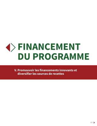 57
FINANCEMENT
DU PROGRAMME
V. Promouvoir les financements innovants et
diversifier les sources de recettes
 