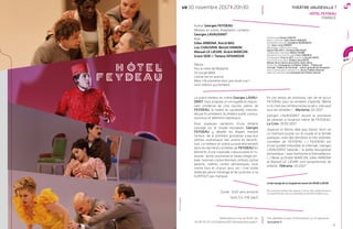 21
Feydeau!
La grand metteur en scène Georges LAVAU-
DANT nous propose un incroyable et réjouis-
sant condensé de cinq courtes pièces de
FEYDEAU, le maître du vaudeville, interpré-
tés par 8 comédiens du théâtre public connus,
reconnus et tellement talentueux.
Avec quelques variations d’une drôlerie
sauvage sur le couple bourgeois, Georges
FEYDEAU y détaille les étapes menant
l’amour, de la première grossesse jusqu’aux
ultimes soubresauts des unions en déconfi-
ture. Le metteur en scène a puisé directement
dans les dernières comédies de FEYDEAU les
éléments d’une traversée crépusculaire et hi-
larante : entre cauchemar et haute voltige ver-
bale, hommes contre femmes, enfants contre
parents, maîtres contre domestiques, tous
contre tous et chacun pour soi ! Une ronde
théâtrale pleine d’énergie et de surprises à ne
SURTOUT pas manquer.
Durée : 1h25 sans entracte
Tarifs 5,5-29€ (p62)
En ces temps de sinistrose, rien de tel qu’un
FEYDEAU pour se remettre d’aplomb. Même
si ce n’est pas remboursé par la sécu, cela vaut
tous les remèdes ! / Marianne, 01/2017
Georges LAVAUDANT réussit la promesse
de ramener à l’essence même de FEYDEAU.
La Croix, 19/01/2017
Joyeuse et féroce idée que d’avoir réuni en
un méchant puzzle sur le couple et la famille
quelques-unes des dernières et très violentes
comédies de FEYDEAU (…) FEYDEAU est
d’une lucidité irrésistible et infernale. Georges
LAVAUDANT l’aborde / la petite bourgeoisie
domestique / avec bonhomie et bienveillance.
(…) Reste qu’André MARCON, Gilles ARBONA
et Manuel LE LIÈVRE sont exceptionnels de
drôlerie. Télérama, 01/2017
Le bar lounge de La Coupole est ouvert de 19h30 à 23h30
Pour une boisson achetée, le bar-restaurant Le Tyl vous offre une bière pression ou
une coupe de Prosecco rosé, sous présentation de votre billet de théâtre du jour.
Dramaturgie Daniel LOAYZA
Décor, costumes Jean-Pierre VERGIER
Assistante costumes Géraldine INGREMEAU
Son Jean-Louis IMBERT
Maquillage, coiffure, perruques
Sylvie CAILLER et Jocelyne MILAZZO
Collaborateur artistique Moïse TOURÉ
Assistante à la mise en scène Fani CARENCO
Chorégraphie Francis VIET assisté de Darrell DAVIS
Construction du décor Ateliers de la MC93
Maison de la Culture de la Seine-Saint-Denis
Production Compagnie LG théâtre, Odéon - Théâtre de
l’Europe, Théâtre de l’Archipel - scène nationale de Perpignan
Avec la participation artistique du Jeune Théâtre National
Agent du spectacle La Compagnie des Petites Heures
ve 10 novembre 2017 20h30
lacoupole.fr
Auteur Georges FEYDEAU
Metteur en scène, Adaptation, lumières
Georges LAVAUDANT
Avec
Gilles ARBONA, Astrid BAS,
Lou CHAUVAIN, Benoit HAMON,
Manuel LE LIEVRE, André MARCON,
Grace SERI et Tatiana SPIVAKOVA
Pièces :
Feu la mère de Madame
On purgé Bébé
Léonie est en avance
Mais n’te promène donc pas toute nue !
Cent millions qui tombent
FRANCE
Prix détaillés et plus d’informations sur le spectacle
03 89 70 03 13 billetterie2017@theatrelacoupole.fr
Réservations ma-ve 9h30-13h
HÔTEL FEYDEAU
THÉÂTRE VAUDEVILLE !
©ThierryDepagne
HÔTEL
FEYDEAU
10.11.17
 
