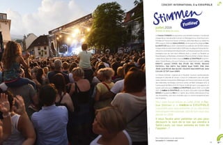 IlvousfaudraainsipatienterunpeupourdécouvrirlenomdelastarquiviendraàSaint-Louis,carnoussommesentraindel’appeler…!
lacoupole.fr et stimmen.com
Plus d’informations sur les sites internet :
juillet 2018
Artistes et dates en cours
Le Festival STIMMEN est aujourd’hui une véritable institution. Il se déroule
chaque été au mois de juillet à Lörrach en Allemagne et sur le territoire trans-
frontalier en France et en Suisse. Le festival, a été dirigé depuis sa création en
1994 jusqu’en 2012 par Helmut BÜRGEL, et est aujourd’hui dirigé par Mar-
kus MUFFLER depuis 2013. L’évènement accueille plus de 30 000 visiteurs
chaque année et a été nominé début 2009 dans la catégorie Festival de l’an-
née par le Live Entertainment Award (LEA). Le Festival propose des concerts
prestigieux tous les soirs dans différents lieux, y compris au Burghof, au
Rosenfelspark, au Marktplatz, à Arlesheim (Place du Dôme), à Riehen, Binzen,
Liestal, Murg-Oberhof, à Saint-Louis au et à la Fon-
dation Fernet Branca, ainsi qu’à Freiburg, et a notamment accueilli : Lenny
KRAVITZ, Leonard COHEN, Bob DYLAN, Neil YOUNG, Marianne
FAITHFULL, Patti SMITH, Paul SIMON, Bryan FERRY, P!NK, Elton
JOHN, Lionel RICHIE, Bob GELDOF, CALEXICO, Mark KNOPFLER, Jamie
CULLUM, ZZ TOP, Grace JONES.
Le Festival Stimmen, organisé par le Burghof, structure pluridisciplinaire,
artistique et culturelle de Lörrach, s’inscrit en collaboration avec des parte-
naires mécènes à long terme d’Allemagne, de France et de Suisse, ainsi que
des collectivités territoriales comme le canton de Bâle-Campagne (CH), la
Communauté de Riehen (CH). En France, la Ville de Saint-Louis apporte son
soutien actif ainsi que le , depuis 2015. Le 12 juillet
2017, le a eu le plaisir d’accueillir la grande China
MOSES et la gracieuse MIU en 1ère
partie, deux artistes talentueuses et aux
voix envoûtantes, avec leurs musiciens pour un concert exceptionnel jazz,
soul et groovy.
Pour cette future édition en juillet 2018, le Fes-
tival Stimmen et le
s’associent pour vous présenter un ou une artiste
d’envergure internationale, dont le nom vous sera
dévoilé en 2018.
Il vous faudra ainsi patienter un peu pour
découvrir le nom de la star qui viendra à
Saint-Louis, car nous sommes en train de
l’appeler… !
59
CONCERT INTERNATIONAL À
©JuriJunkov
.07.18
 