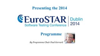 Programme
Presenting the 2014
www.eurostarconferences.com
By Programme Chair Paul Gerrard
 