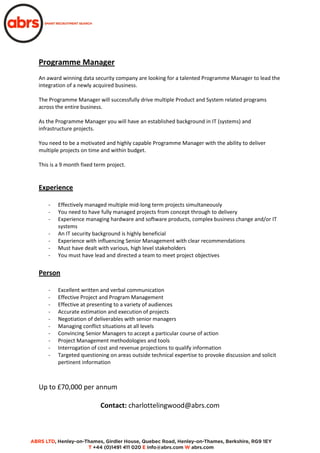 Programme Manager
An award winning data security company are looking for a talented Programme Manager to lead the
integration of a newly acquired business.
The Programme Manager will successfully drive multiple Product and System related programs
across the entire business.
As the Programme Manager you will have an established background in IT (systems) and
infrastructure projects.
You need to be a motivated and highly capable Programme Manager with the ability to deliver
multiple projects on time and within budget.
This is a 9 month fixed term project.
Experience
- Effectively managed multiple mid-long term projects simultaneously
- You need to have fully managed projects from concept through to delivery
- Experience managing hardware and software products, complex business change and/or IT
systems
- An IT security background is highly beneficial
- Experience with influencing Senior Management with clear recommendations
- Must have dealt with various, high level stakeholders
- You must have lead and directed a team to meet project objectives
Person
- Excellent written and verbal communication
- Effective Project and Program Management
- Effective at presenting to a variety of audiences
- Accurate estimation and execution of projects
- Negotiation of deliverables with senior managers
- Managing conflict situations at all levels
- Convincing Senior Managers to accept a particular course of action
- Project Management methodologies and tools
- Interrogation of cost and revenue projections to qualify information
- Targeted questioning on areas outside technical expertise to provoke discussion and solicit
pertinent information
Up to £70,000 per annum
Contact: charlottelingwood@abrs.com
 
