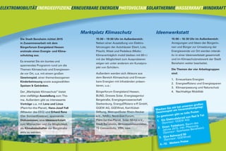 ELEKTROMOBILITÄT ERNEUERBARE ENERGIEN SOLARTHERMIE WINDKRAFTENERGIEEFFIZIENZ PHOTOVOLTAIK WASSERKRAFT
Marktplatz Klimaschutz Ideenwerkstatt
15:00 – 16:30 Uhr im Außenbereich:
Anregungen und Ideen der Bürgerin-
nen und Bürger zur Umsetzung der
Energiewende vor Ort werden interak-
tiv in einer Ideenwerkstatt gesammelt
und im Klimaschutznetzwerk der Stadt
Bensheim weiter bearbeitet.
Die Themen der vier Arbeitsgruppen
sind:
1. Erneuerbare Energien
2. Energieeffizienz und Energiesparen
3. Klimaanpassung und Naturschutz
4. Nachhaltige Mobilität
Die Stadt Bensheim richtet 2015
in Zusammenarbeit mit dem
Bürgerforum Energieland Hessen
erstmals einen Energie- und Klima-
schutztag aus.
Es erwartet Sie ein buntes und
spannendes Programm rund um die
Themen Klimaschutz und Energiewen-
de vor Ort, u.a. mit einem großen
Gewinnspiel, einer themenbezogenen
Kinderbetreuung sowie ausgewählten
Speisen & Getränken.
Der „Marktplatz Klimaschutz” bietet
eine vielfältige Ausstellung zum The-
ma. Außerdem gibt es interessante
Vorträge u.a. mit Lena und Linus
(Plant-for-the-Planet), Hans-Josef Fell
(Mitautor des EEG) und Erhard Renz
(Der Sonnenflüsterer), spannende
Diskussionen, eine Ideenwerkstatt
zum Mitmachen und die Möglichkeit,
als Klimabotschafter der Bergstraße
aktiv zu werden.
Machen Sie mit bei unserem großen
Gewinnspiel am Veranstaltungstag!
Zu gewinnen gibt es tolle Preise:
1. Ein Elektrofahrrad von Rad & Tat
(Sponsor: GGEW AG)
2. Einen Feldahorn, Baum des
Jahres 2015, inkl. Pflanzung
(Sponsor: Sparkasse Bensheim)
3. Eine Bahncard 50
(Sponsor: GGEWnet)
4.–10. Weitere Preise
15:00 – 19:00 Uhr im Außenbereich:
Neben einer Ausstellung von Elektro-
fahrzeugen der Autohäuser Ebert, Lotz,
Pöschl, Wiest und Pedelecs (Motto:
Klimaverträglich mobil bleiben mit 60+)
mit der Möglichkeit zum Ausprobieren
zeigen wir unter anderem ein Kunstpro-
jekt von Schülern.
Außerdem werden sich Akteure aus
dem Bereich Klimaschutz und Erneuer-
bare Energien mit Infoständen präsen-
tieren, u.a.:
Bürgerforum Energieland Hessen,
BUND, Drewes Solar, Energieagentur
Bergstraße, Energiegenossenschaft
Starkenburg, EnergyEffizienz e-ff GmbH,
GGEW AG, GGEWnet, Karl-Kübel-
Stiftung, MetropolSolar Rhein-Neckar
e.V., NABU, Nord-Süd Forum,
Plant-for-the-Planet, Solar-Mobil e.V.,
Stadt Bensheim, Streuobstwiesenretter,
TE Connectivity, VRN, usw.
 