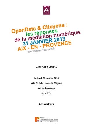 -- PROGRAMME --


  Le jeudi 31 janvier 2013

A la Cité du Livre – La Méjane

      Aix en Provence

         9h. – 17h.



       #odmednum
 