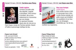 One man show   Samedi 19 mars / 20 h 30 / Carrières-sous-Poissy                              Samedi 19 mars / 20 h 30 / Les Clayes-sous-Bois




                                                                              One Man Show
                                       Yvette Leglaire                                                                     Vous vous trompez
                                       Carrières accueille cette                                                           Lorette Goosse
                                       diva déjantée, ringarde                                                         Entre vérités bonnes à taire
                                       et alcoolique. Entre humour                                                     et mensonges bons à dire,

                                      © Ville de Carrières-sous-Poissy
                                       et émotion, elle se livre                                                       Lorette Goosse épingle ces
                                       entièrement et n’économise                                                      petits couacs qui émaillent
                                       pas son énergie.                                                                nos quotidiens et ces faux
                                       Ce spectacle triomphe                                                           pas, ces dérapages




                                                                                                                    © DR
                                       depuis plus de cinq ans au                                                      incontrôlés qui, l’air de rien,
               Point Virgule, temple de l’humour parisien, faisant                           rectifient nos trajectoires.
               d’Yvette un personnage mythique du lieu.



               Espace Louis Armand                                                           Espace Philippe Noiret
               142, rue Louis Armand                                                         Place Charles de Gaulle
               78955 Carrières-sous-Poissy                                                   78340 Les Clayes-sous-Bois
               01 34 01 19 30                                                                01 30 79 38 96
               service.culture@carrieres-sous-poissy.fr                                      www.lesclayessousbois.fr
               www.espaceculturel-louisarmand.fr                                             Durée du spectacle : 1 h 15
               10,6 €*                                                                       De 10 à 18 €
               Durée du spectacle : 1 h30                                23
 