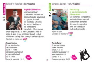 One man show   Samedi 19 mars / 20 h 30 / Versailles                                Dimanche 20 mars / 16 h / Versailles




                                                                          Musique
                                       Raphaël Callandreau                                                             Pascal Assy
                                       Une heure et quart                                                              et les zinzinstruments
                                       d’acrobaties verbales sur                                                       d’Anne-Marie
                                       des sujets aussi graves que                                                     Cet humoriste compositeur,
                                       la cigarette, le réveil,                                                        ancien instituteur, connaît
                                       les chants du Limousin,                                                         parfaitement le monde
                                       les amours à distance,                                                          des enfants, sur scène
                                       les chutes sans                                                                 avec une facétieuse
                                           © DR




                                                                                                                © DR
                                       parachute... Un one man                                                         multi-instrumentiste.
               show de pianiste à la Jerry Lee Lewis, avec un                       A partir de 3 ans.
               zeste de Vian et une pincée de Bourvil. Le tout                      Spectacle co-réalisé avec
               diablement be-bop dans un esprit swingo-déjanté.
               Spectacle co-réalisé avec

               Royale Factory                                                       Royale Factory
               2, rue Jean Houdon                                                   2, rue Jean Houdon
               78000 Versailles                                                     78000 Versailles
               09 05 74 78 83                                                       09 05 74 78 83
               contact@royalefactory.fr                                             contact@royalefactory.fr
               www.royalefactory.fr                                                 www.royalefactory.fr
               De 15 à 19 €                                                         De 15 à 19 €
               Durée du spectacle : 1 h15                            25             Durée du spectacle : 1 h 30
 