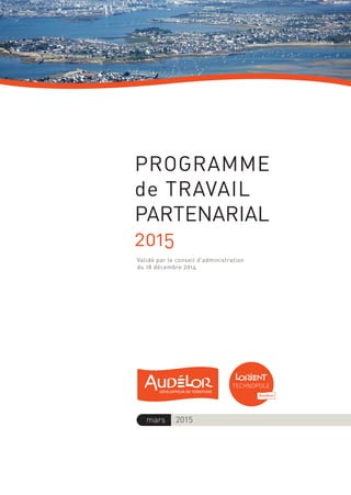 Validé par le conseil d'administration
du 18 décembre 2014
mars 2015
PROGRAMME
de TRAVAIL
PARTENARIAL
2015
programme_partenarial_aude_2015_Rapport d'activité 01/04/2015 09:24 Page 1
 