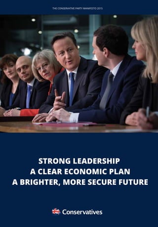 THE CONSERVATIVE PARTY MANIFESTO 201 5
THE CONSERVATIVE PARTY MANIFESTO 2015
THECONSERVATIVEPARTYMANIFESTO2015
Promoted by Alan Mabbutt on behalf of the Conservative Party, both at 4 Matthew Parker Street, London, SW1H 9HQ. Printed by St. Ives PLC, One Tudor St, London, EC4Y 0AH.
 