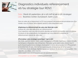 Diagnostics individuels référencement
et/ou stratégie (sur RDV)
Date : Mardi 26 septembre, 9h à 12h (réf) et 14h à 17h (st...