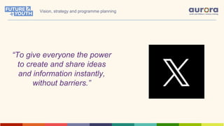 “To give everyone the power
to create and share ideas
and information instantly,
without barriers.”
Vision, strategy and programme planning
 