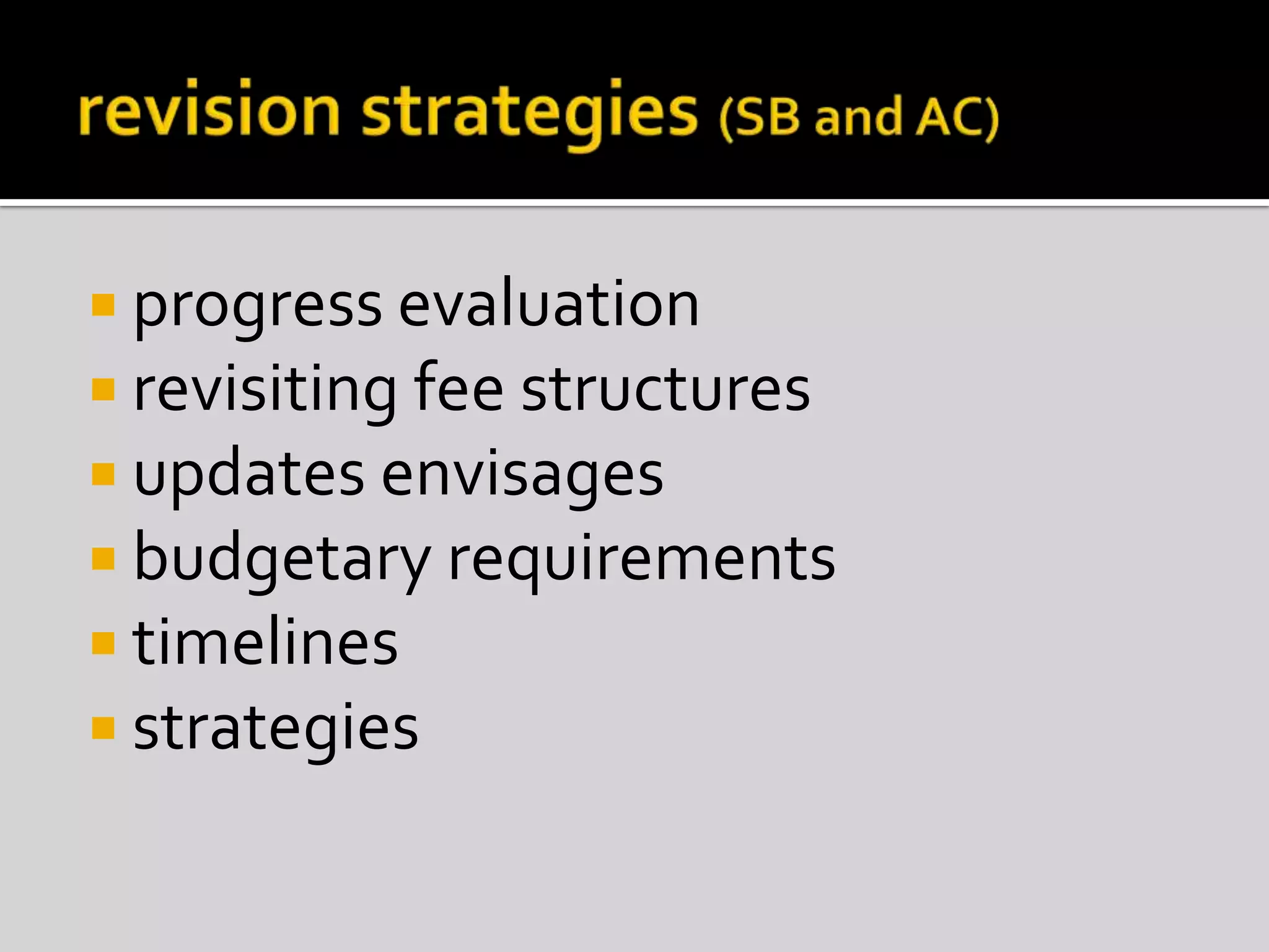 revision strategies (SB and AC)progress evaluationrevisiting fee structuresupdates envisagesbudgetary requirementstimelinesstrategies