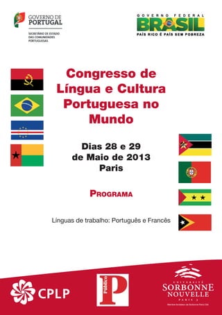 Congresso de
Língua e Cultura
Portuguesa no
Mundo
Dias 28 e 29
de Maio de 2013
Paris
PROGRAMA
Línguas de trabalho: Português e Francês
 