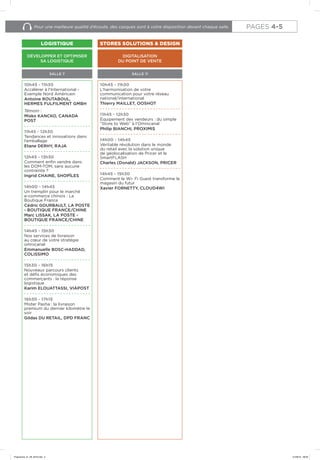 Pour une meilleure qualité d’écoute, des casques sont à votre disposition devant chaque salle.
STORES SOLUTIONS & DESIGN
DIGITALISATION
DU POINT DE VENTE
10h45 - 11h30
L’harmonisation de votre
communication pour votre réseau
national/international
Thierry MAILLET, OOSHOT
11h45 - 12h30
Équipement des vendeurs : du simple
“Store to Web” à l’Omnicanal
Philip BIANCHI, PROXIMIS
14h00 - 14h45
Véritable révolution dans le monde
du retail avec la solution unique
de géolocalisation de Pricer et le
SmartFLASH
Charles (Donald) JACKSON, PRICER
14h45 - 15h30
Comment le Wi- Fi Guest­transforme le
magasi­n du futur
Xavier FORNETTY, CLOUD4WI
LOGISTIQUE
SALLE 7
DÉVELOPPER ET OPTIMISER
SA LOGISTIQUE
10h45 - 11h30
Accélérer à l’International -
Exemple Nord Américain
Antoine ROUTABOUL,
HERMES FULFILMENT GMBH
Témoin :
Misko KANCKO, CANADA
POST
11h45 - 12h30
Tendances et innovations dans
l’emballage
Etane DERHY, RAJA
12h45 - 13h30
Comment enfin vendre dans
les DOM-TOM, sans aucune
contrainte ?
Ingrid CHAINE, SHOPÎLES
14h00 - 14h45
Un tremplin pour le marché
e-commerce chinois : La
Boutique France
Cédric GOURBAULT, LA POSTE
- BOUTIQUE FRANCE/CHINE
Marc LISSAK, LA POSTE -
BOUTIQUE FRANCE/CHINE
14h45 - 15h30
Nos services de livraison
au cœur de votre stratégie
omnicanal
Emmanuelle BOSC-HADDAD,
COLISSIMO
15h30 - 16h15
Nouveaux parcours clients
et défis économiques des
commerçants : la réponse
logistique
Karim ELOUATTASSI, VIAPOST
16h30 - 17h15
Mister Pasha : la livraison
premium du dernier kilomètre le
soir
Gildas DU RETAIL, DPD FRANC
SALLE 11
PAGES 4-5
Programme_01_09_2016.indd 5 01/09/16 09:09
 