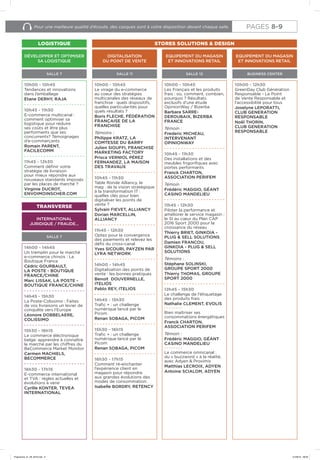 Pour une meilleure qualité d’écoute, des casques sont à votre disposition devant chaque salle.
BUSINESS CENTER
SALLE 7
10h00 - 10h45
Les Français et les produits
frais : où, comment, combien,
pourquoi ? Résultats
exclusifs d’une étude
OpinionWay / Bizerba
Barbara SARRE-
DEROUBAIX, BIZERBA
FRANCE
Témoin :
Frederic MICHEAU,
INTERVENANT
OPINIONWAY
10h45 - 11h30
Des installations et des
meubles frigorifiques avec
portes performants
Franck CHARTON,
ASSOCIATION PERIFEM
Témoin :
Frédéric MAGGIO, GÉANT
CASINO MANDELIEU
11h45 - 12h30
Piloter la performance et
améliorer le service magasin :
le SI au cœur du Plan CAP
2016 Sport 2000 pour la
croissance du réseau
Thierry BRIET, GINKOIA -
PLUG & SELL SOLUTIONS
Damien FRANCOU,
GINKOIA - PLUG & SELL
SOLUTIONS
Témoins :
Stéphane SOLINSKI,
GROUPE SPORT 2000
Thierry THOMAS, GROUPE
SPORT 2000
12h45 - 15h30
Le challenge de l’étiquetage
des produits frais
Nathalie CLEMENT, EVOLIS
--------
Bien maîtriser ses
consommations énergétiques
Franck CHARTON,
ASSOCIATION PERIFEM
Témoin :
Frédéric MAGGIO, GÉANT
CASINO MANDELIEU
--------
Le commerce omnicanal :
du « buzzword » à la réalité,
avec Adyen & Proximis
Matthias LECROIX, ADYEN
Antoine SCIALOM, ADYEN
10h00 - 10h45
Le virage du e-commerce
au coeur des stratégies
multicanales des réseaux de
franchise : quels dispositifs,
quelles particularités pour
quels résultats ?
Boris FLECHE, FÉDÉRATION
FRANÇAISE DE LA
FRANCHISE
Témoins :
Philippe KRATZ, LA
COMTESSE DU BARRY
Julien SIOUFFI, FRANCHISE
MARKETING FACTORY
Prisca VERNIOL PÉREZ
FERNANDEZ, LA MAISON
DES TRAVAUX
10h45 - 11h30
Table Ronde Alliancy, le
mag : de la vision stratégique
à la transformation IT :
quelles clés pour bien
digitaliser les points de
vente ?
Sylvain FIEVET, ALLIANCY
Dorian MARCELLIN,
ALLIANCY
11h45 - 12h30
Optez pour la convergence
des paiements et relevez les
défis du cross-canal
Yves SICOURI, PAYZEN PAR
LYRA NETWORK
14h00 - 14h45
Digitalisation des points de
vente : les bonnes pratiques
Benoit DOUVERNELLE,
ITELIOS
Pablo REY, ITELIOS
14h45 - 15h30
Trafic + : un challenge
numérique lancé par le
Picom
Renan SOBAGA, PICOM
15h30 - 16h15
Trafic + : un challenge
numérique lancé par le
Picom
Renan SOBAGA, PICOM
16h30 - 17h15
Comment ré-enchanter
l’expérience client en
magasin pour répondre
aux grandes évolutions des
modes de consommation.
Isabelle BORDRY, RETENCY
10h00 - 12h30
GreenDay Club Génération
Responsable - Le Point
de Vente Responsable et
l’accessibilité pour tous
Joselyne LEPORATTI,
CLUB GENERATION
RESPONSABLE
Noël THORIN,
CLUB GENERATION
RESPONSABLE
SALLE 12SALLE 11
EQUIPEMENT DU MAGASIN
ET INNOVATIONS RETAIL
DIGITALISATION
DU POINT DE VENTE
EQUIPEMENT DU MAGASIN
ET INNOVATIONS RETAIL
14h00 - 14h45
Un tremplin pour le marché
e-commerce chinois : La
Boutique France
Cédric GOURBAULT,
LA POSTE - BOUTIQUE
FRANCE/CHINE
Marc LISSAK, LA POSTE -
BOUTIQUE FRANCE/CHINE
14h45 - 15h30
La Poste-Colissimo : Faites
de vos livraisons un levier de
conquête vers l’Europe
Léonore DOBBELAERE,
COLISSIMO
15h30 - 16h15
Le commerce éléctronique
belge: apprendre à connaître
le marché par les chiffres du
BeCommerce Market Monitor
Carmen MACHIELS,
BECOMMERCE
16h30 - 17h15
E-commerce international
et TVA : règles actuelles et
évolutions à venir
Cyrille KONTER, TEVEA
INTERNATIONAL
10h00 - 10h45
Tendances et innovations
dans l’emballage
Etane DERHY, RAJA
10h45 - 11h30
E-commerce multicanal :
comment optimiser sa
logistique pour réduire
ses coûts et être plus
performants que ses
concurrents? Témoignages
d’e-commerçants
Romain PARENT,
FACILECOMM
11h45 - 12h30
Comment définir votre
stratégie de livraison
pour mieux répondre aux
nouveaux standards imposés
par les places de marché ?
Virginie DUCROT,
ENVOIMOINSCHER.COM
SALLE 7
DÉVELOPPER ET OPTIMISER
SA LOGISTIQUE
INTERNATIONAL
JURIDIQUE / FRAUDE…
LOGISTIQUE
TRANSVERSE
PAGES 8-9
STORES SOLUTIONS & DESIGN
Programme_01_09_2016.indd 9 01/09/16 09:09
 