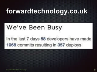 Copyright © 2011-2016 by Fred George
forwardtechnology.co.uk
22
 