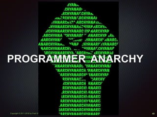 Copyright © 2011-2016 by Fred George
PROGRAMMER
40
ANARCHY
 
