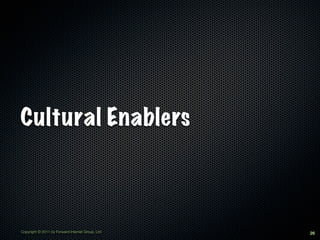 Cultural Enablers



Copyright © 2011 by Forward Internet Group, Ltd   26
 