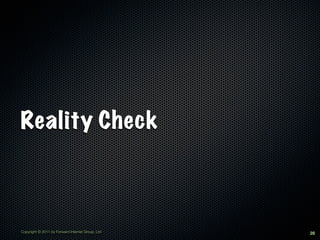 Reality Check



Copyright © 2011 by Forward Internet Group, Ltd   28
 
