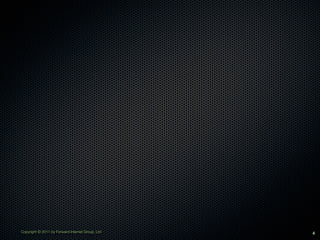 Copyright © 2011 by Forward Internet Group, Ltd   4
 