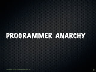 PROGRAMMER ANARCHY



Copyright © 2011 by Forward Internet Group, Ltd   30
 