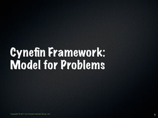 Cyneﬁn Framework:
Model for Problems



Copyright © 2011 by Forward Internet Group, Ltd   5
 