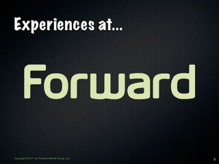 Experiences at...




Copyright © 2011 by Forward Internet Group, Ltd   2
 