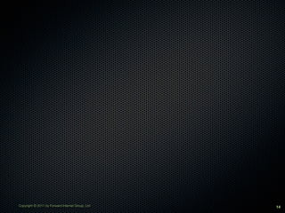 Copyright © 2011 by Forward Internet Group, Ltd   14
 
