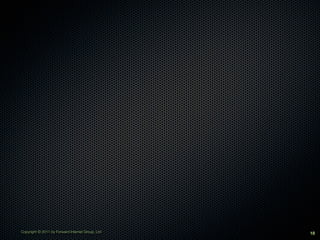 Copyright © 2011 by Forward Internet Group, Ltd   18
 