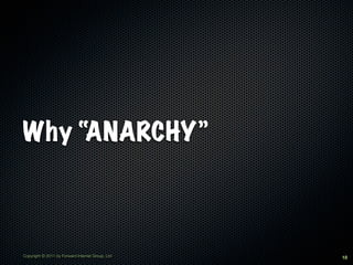 Why “ANARCHY”



Copyright © 2011 by Forward Internet Group, Ltd   18
 