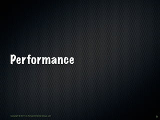 Performance



Copyright © 2011 by Forward Internet Group, Ltd   3
 
