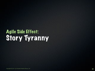 Agile Side Effect:
Story Tyranny



Copyright © 2011 by Forward Internet Group, Ltd   20
 