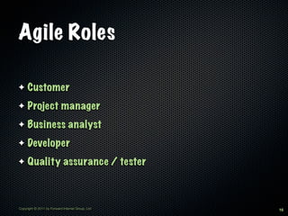 Agile Roles

✦    Customer
✦    Project manager
✦    Business analyst
✦    Developer
✦    Quality assurance / tester



Co...