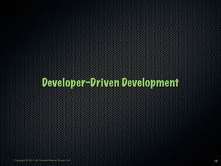 Developer-Driven Development




Copyright © 2011 by Forward Internet Group, Ltd       17
 