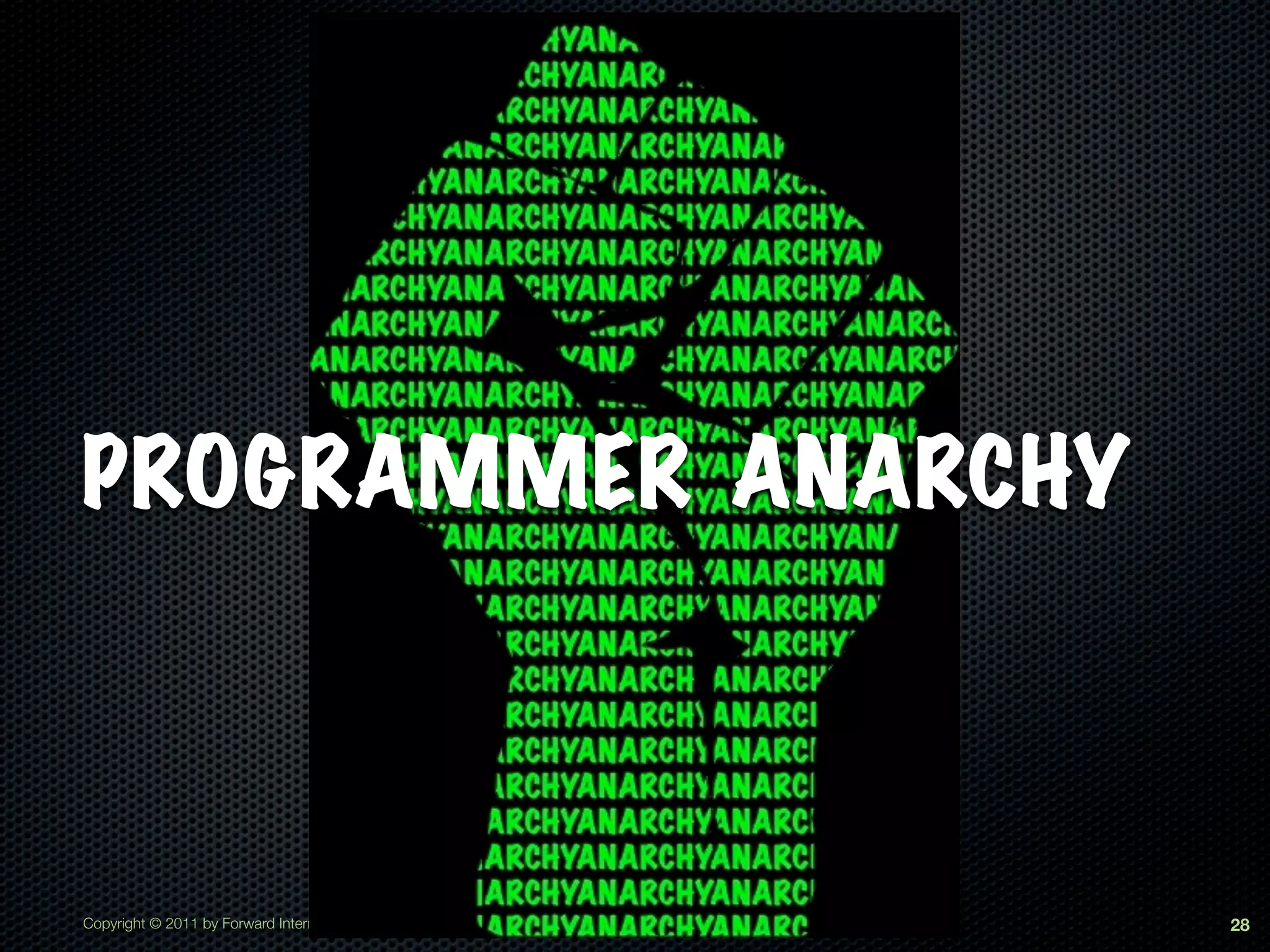 PROGRAMMER ANARCHY



Copyright © 2011 by Forward Internet Group, Ltd   28
 