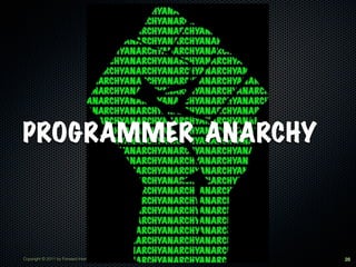 PROGRAMMER ANARCHY



Copyright © 2011 by Forward Internet Group, Ltd   28
 