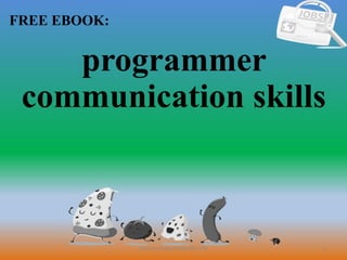 1
FREE EBOOK:
CommunicationSkills365.info
programmer
communication skills
 