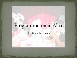 By Gilles Horemans Programmeren in Alice 