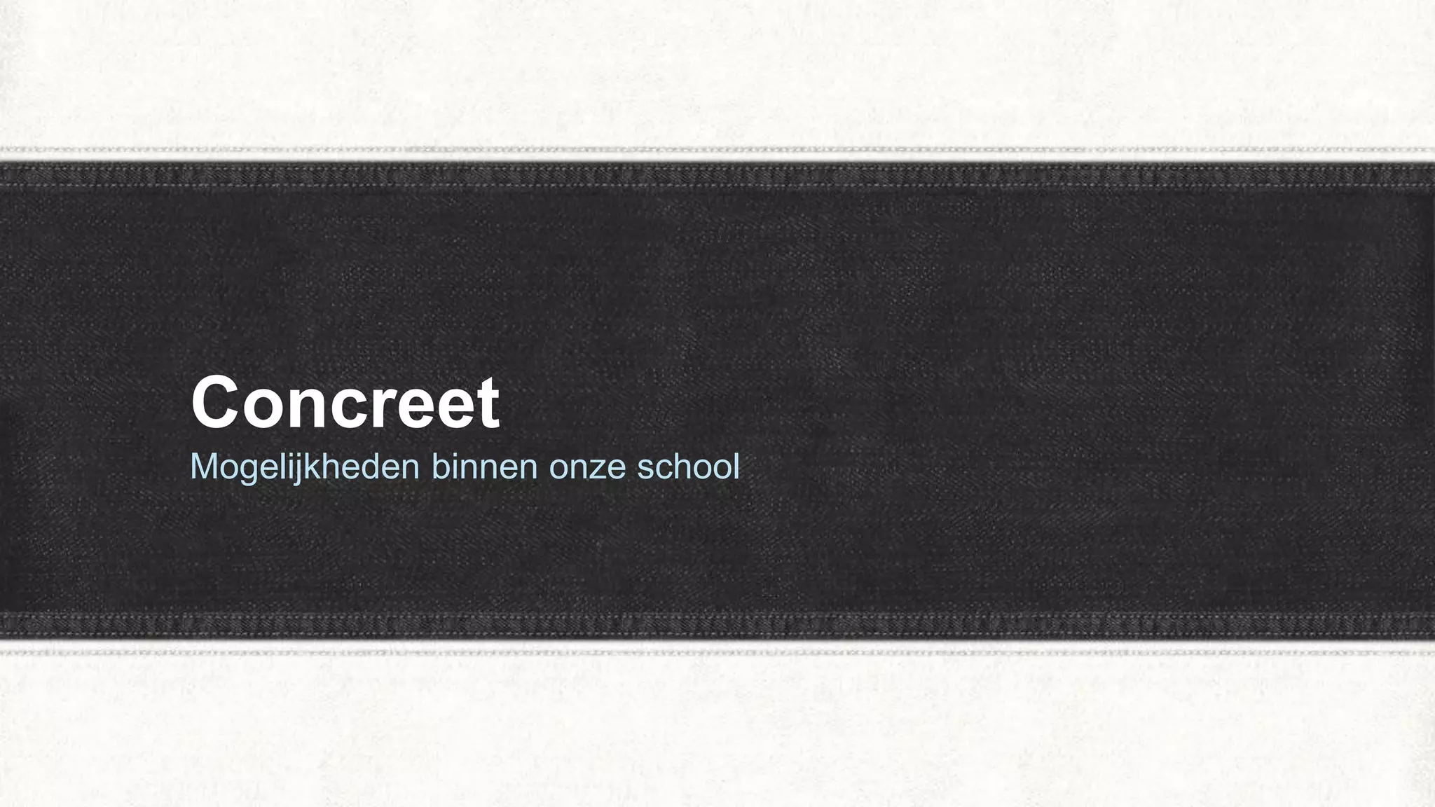 Concreet
Mogelijkheden binnen onze school
 