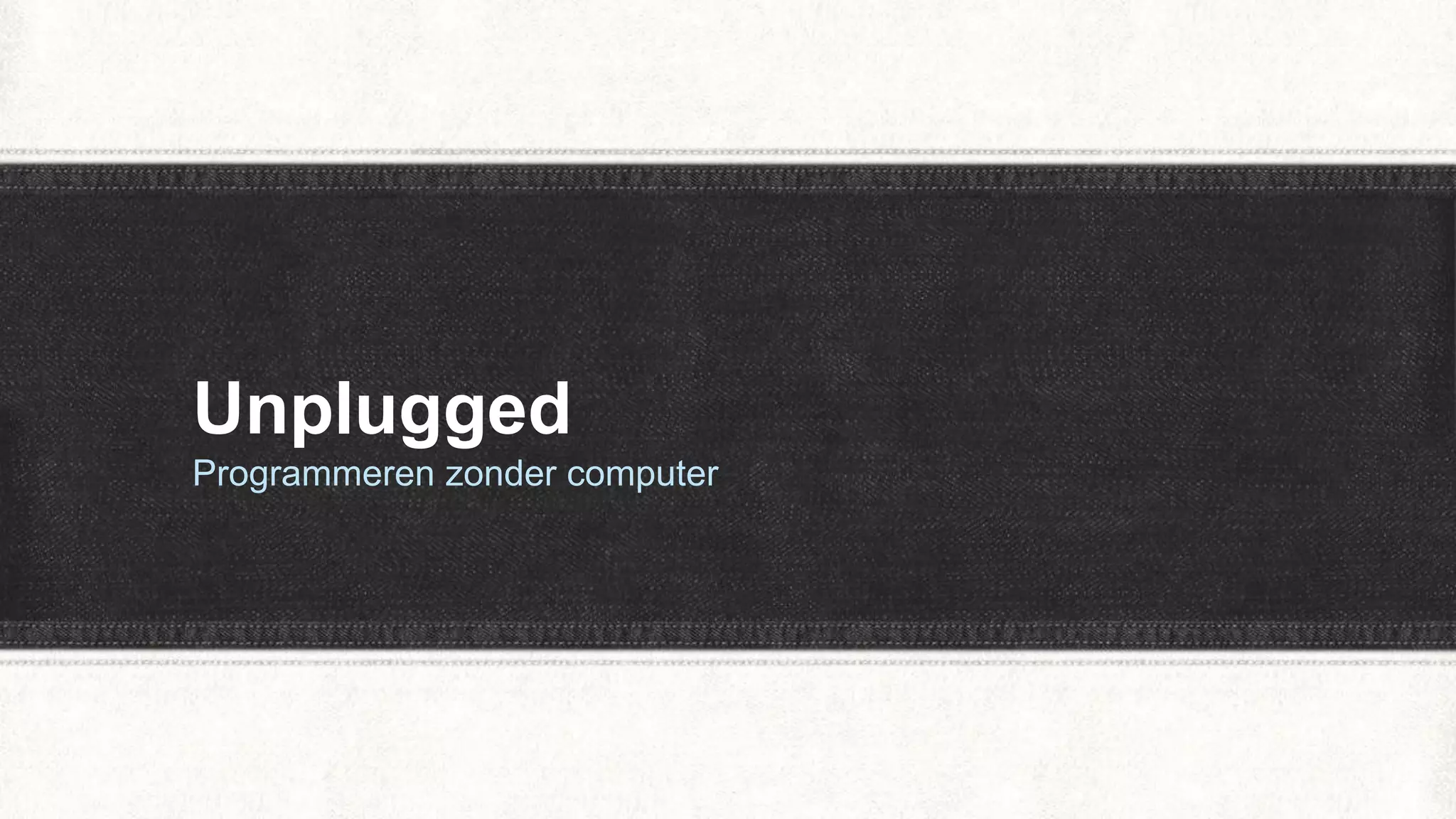 Unplugged
Programmeren zonder computer
 