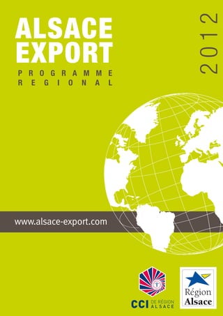 2012
ALSACE
EXPORT
P R O G R A M M E
R E G I O N A L




www.alsace-export.com




                        1
 