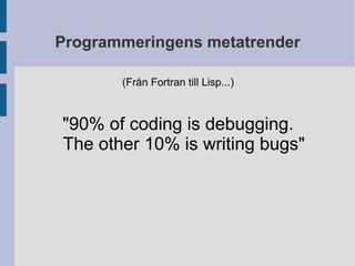Programmeringens metatrender (Från Fortran till Lisp...) ,[object Object]