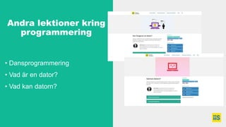 • Dansprogrammering
• Vad är en dator?
• Vad kan datorn?
Andra lektioner kring
programmering
 