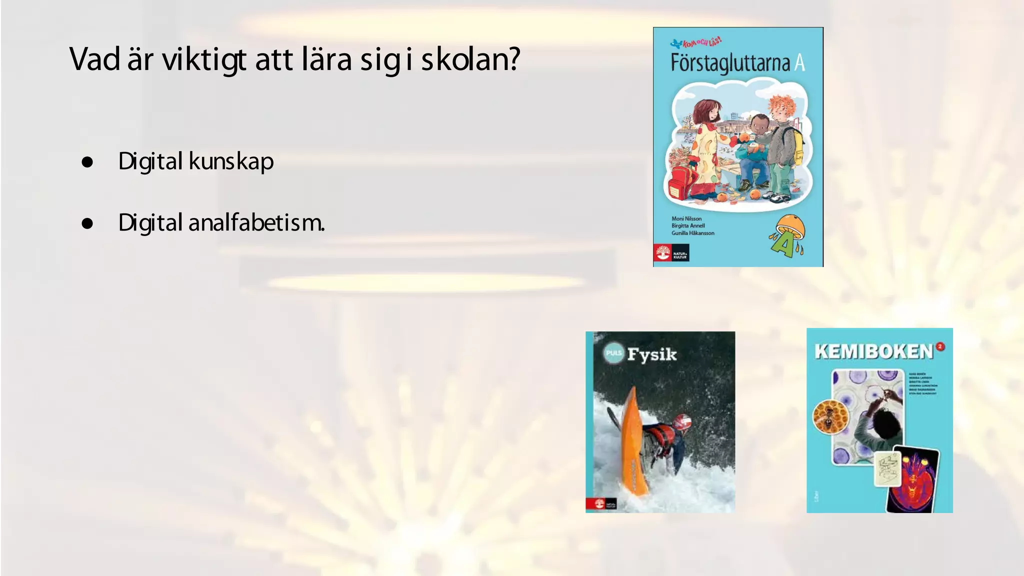 ● Digital kunskap
● Digital analfabetism.
Vad är viktigt att lära sigi skolan?
 